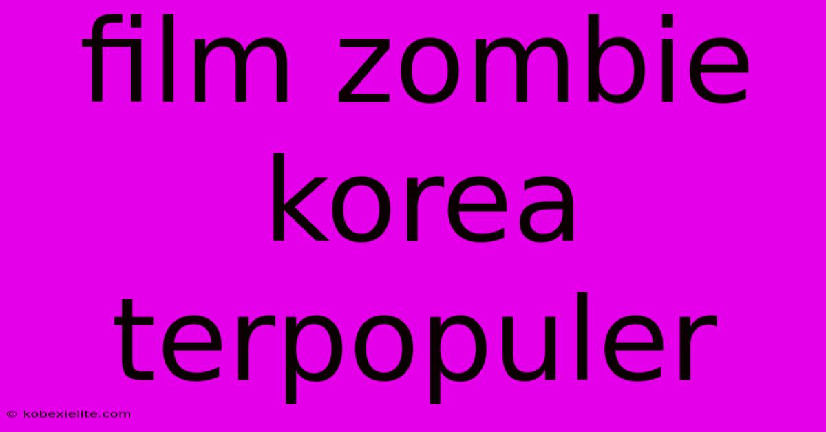 Film Zombie Korea Terpopuler