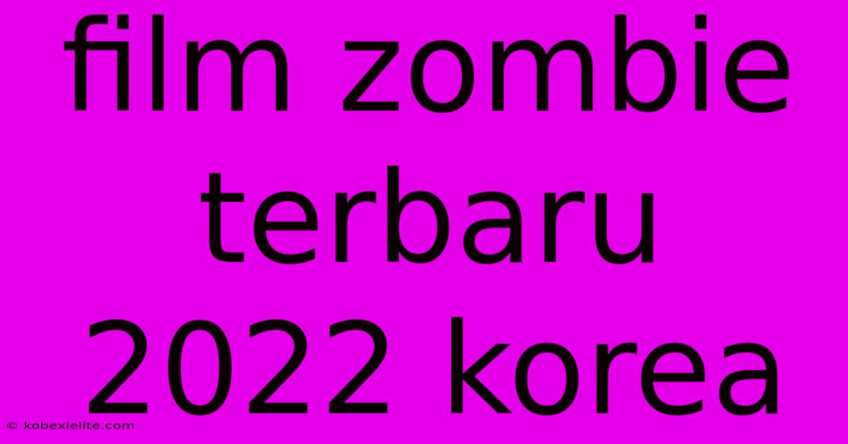 Film Zombie Terbaru 2022 Korea