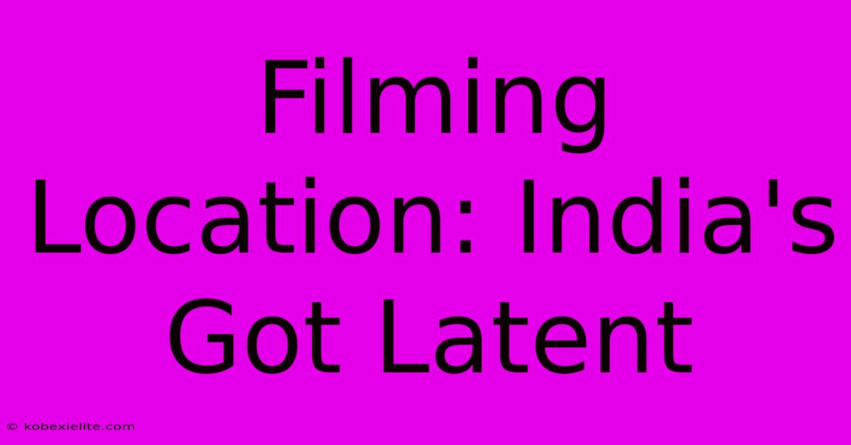 Filming Location: India's Got Latent