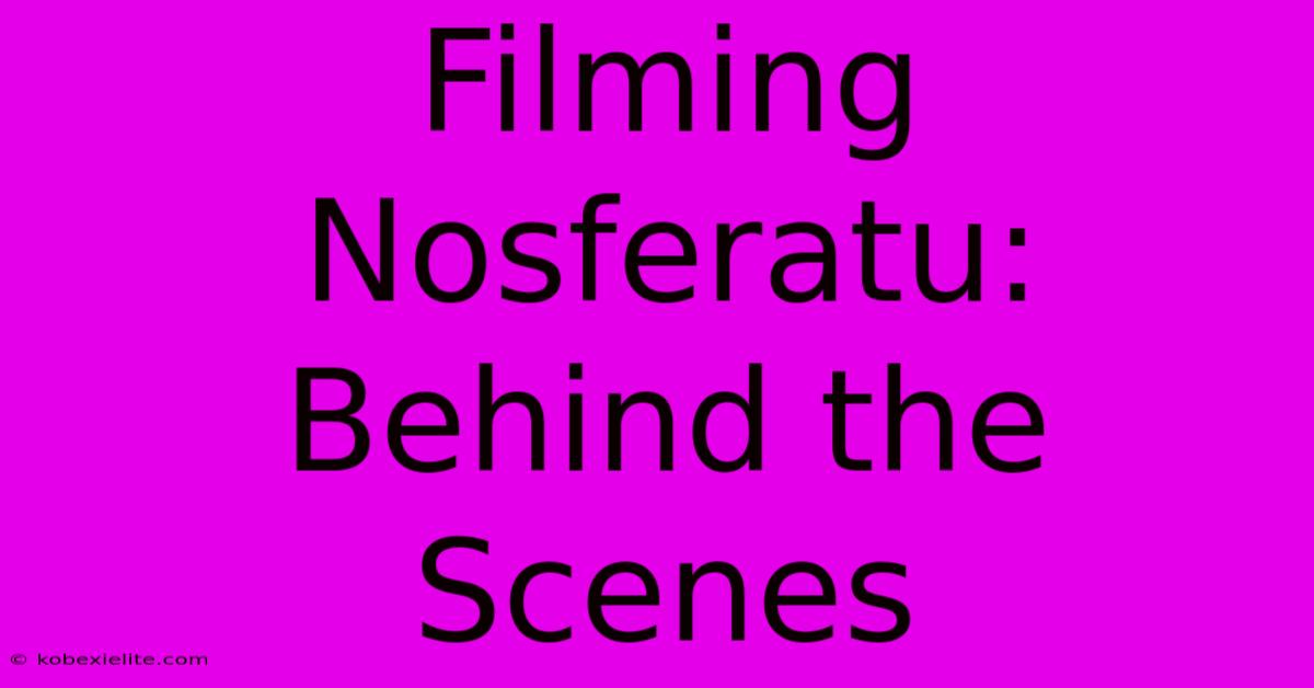 Filming Nosferatu: Behind The Scenes