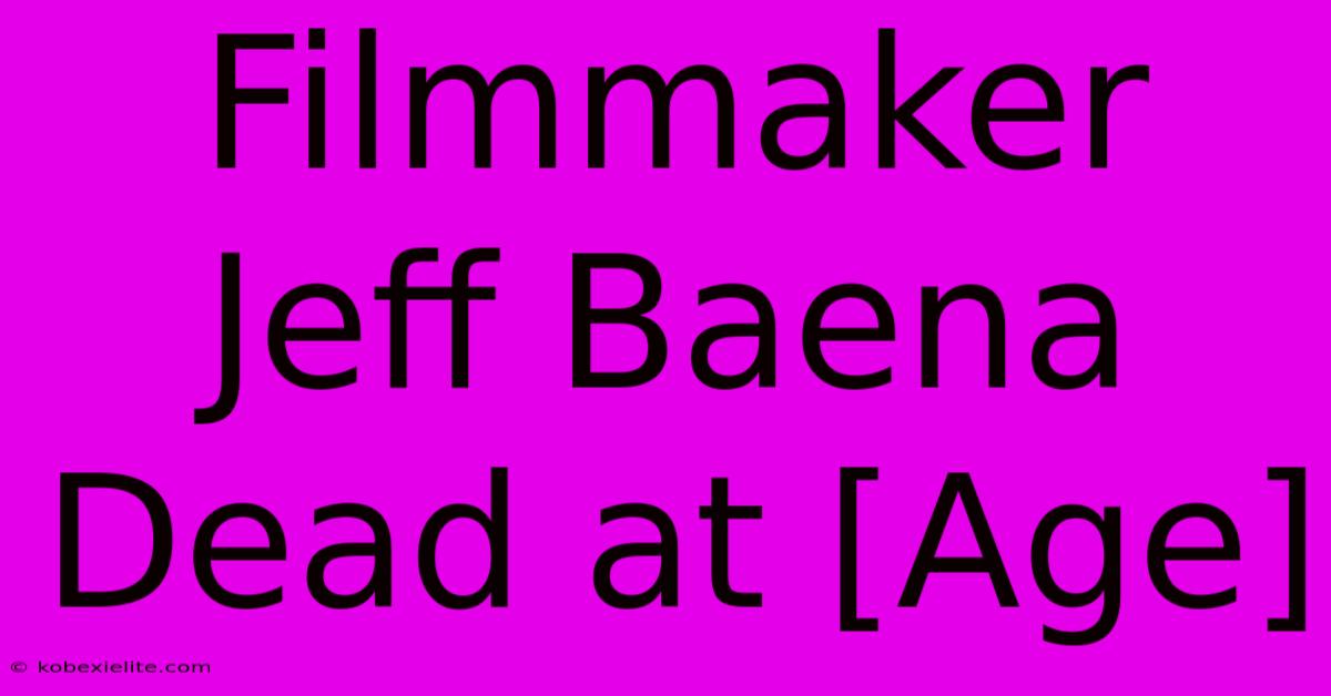 Filmmaker Jeff Baena Dead At [Age]