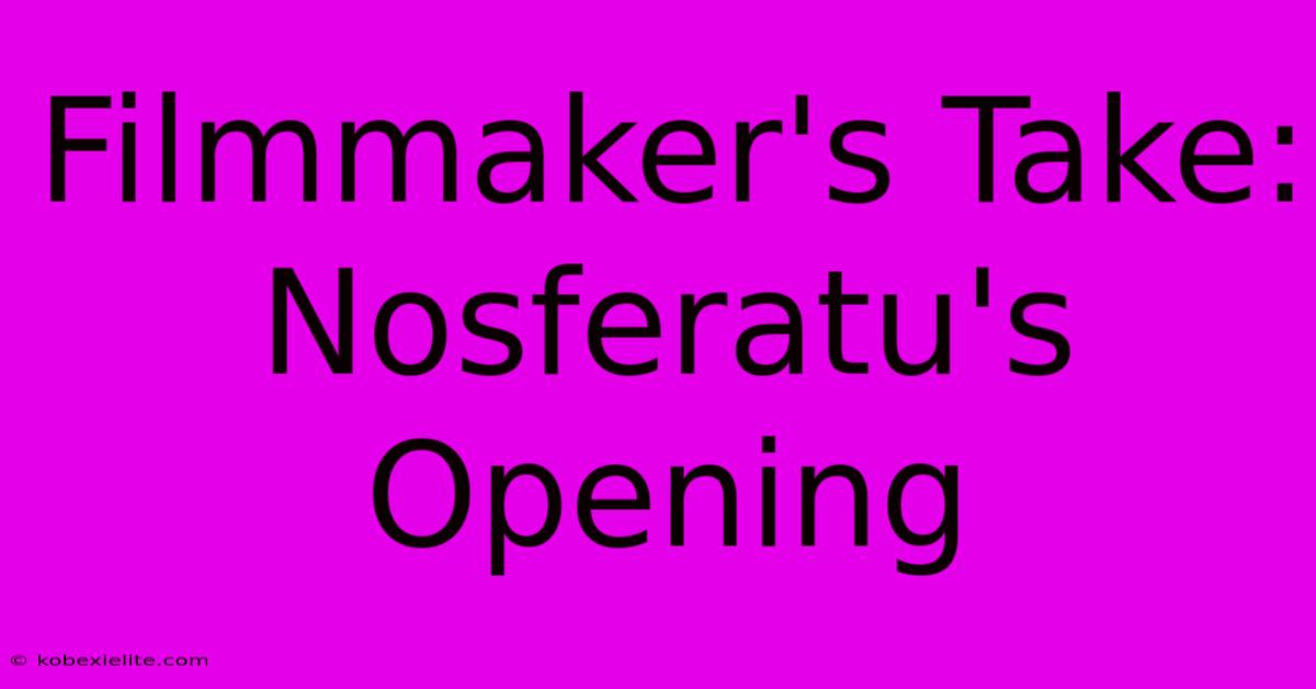 Filmmaker's Take: Nosferatu's Opening