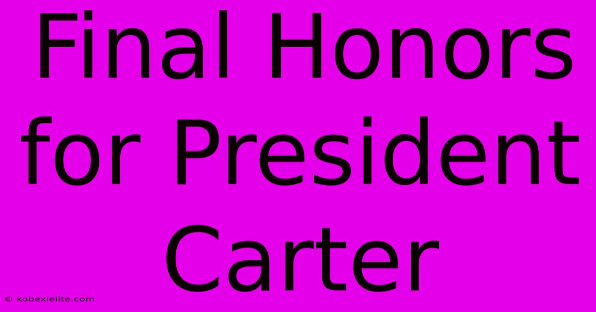 Final Honors For President Carter