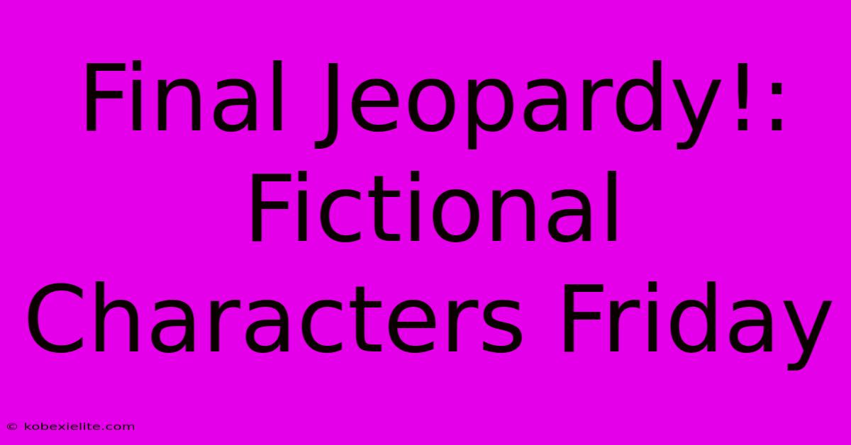 Final Jeopardy!: Fictional Characters Friday