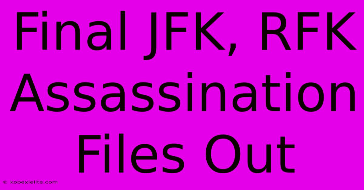 Final JFK, RFK Assassination Files Out