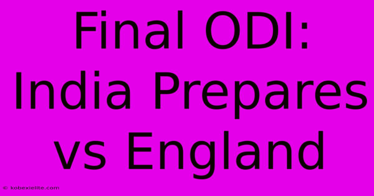 Final ODI: India Prepares Vs England