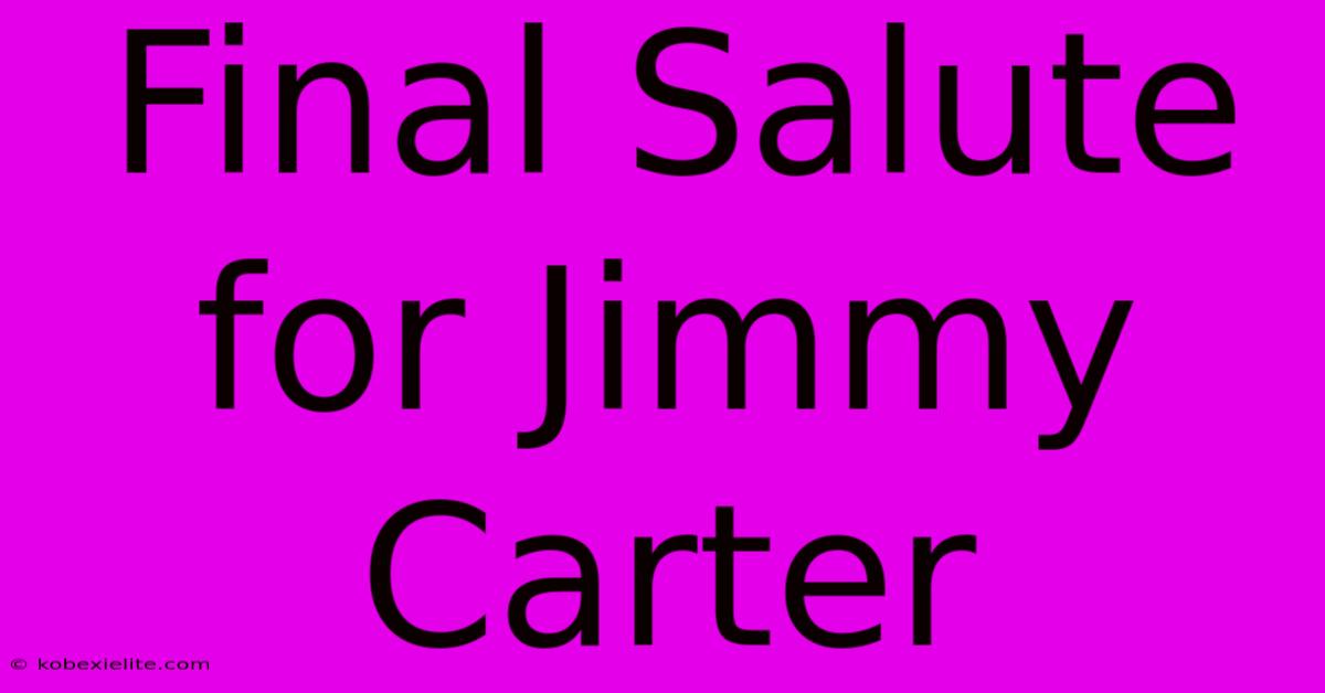 Final Salute For Jimmy Carter