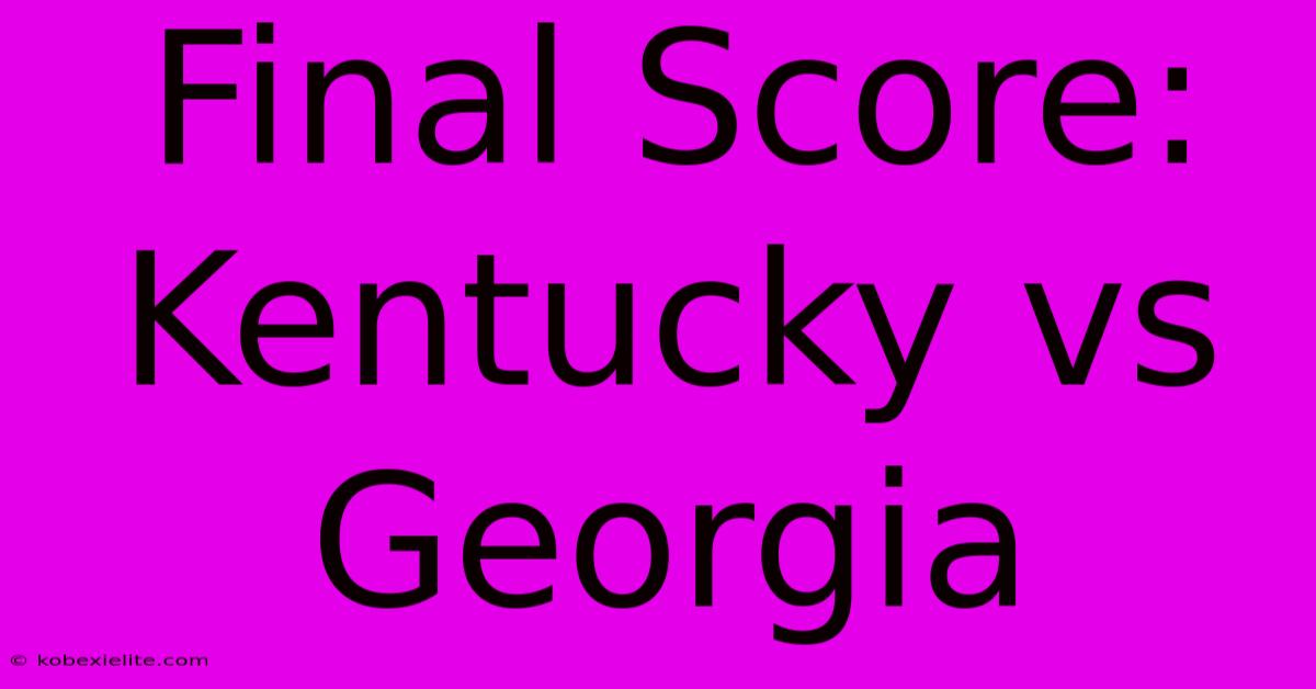 Final Score: Kentucky Vs Georgia