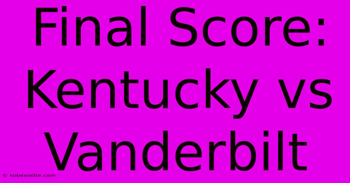 Final Score: Kentucky Vs Vanderbilt