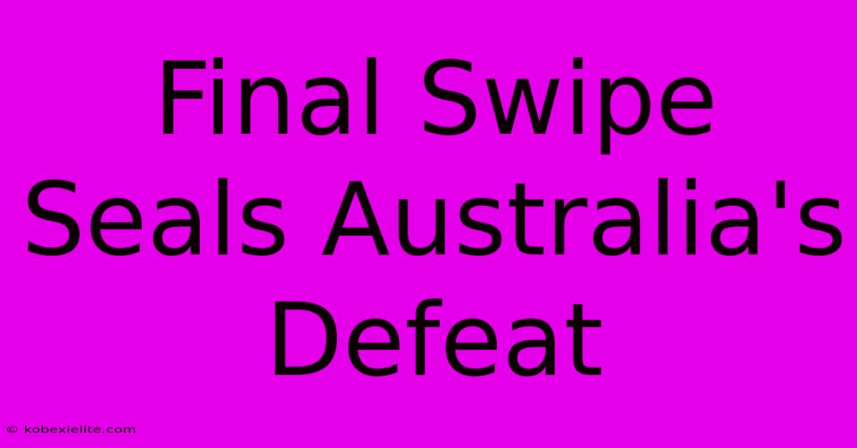 Final Swipe Seals Australia's Defeat