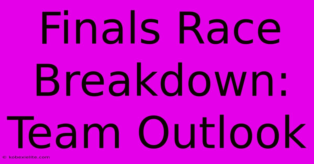 Finals Race Breakdown: Team Outlook