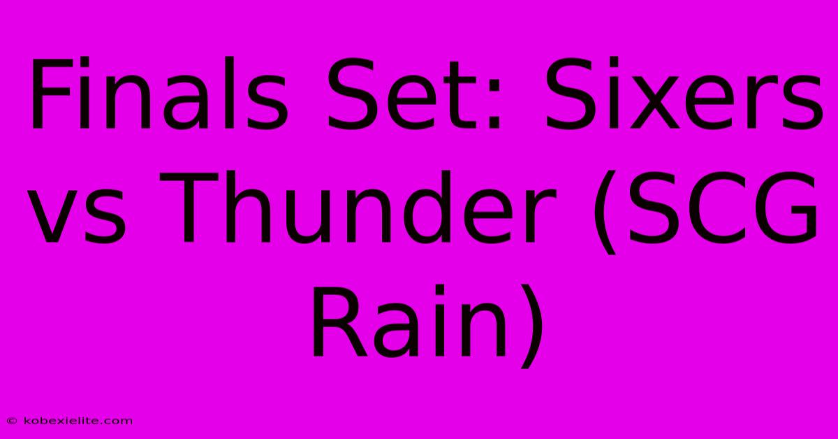 Finals Set: Sixers Vs Thunder (SCG Rain)