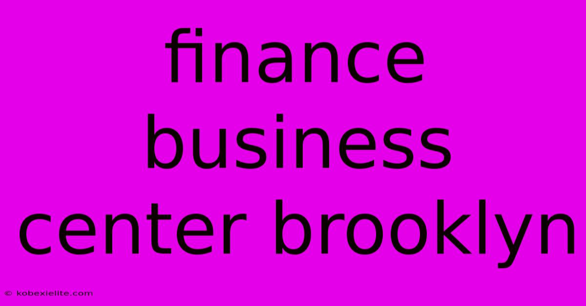 Finance Business Center Brooklyn Finance Business Center Brooklyn