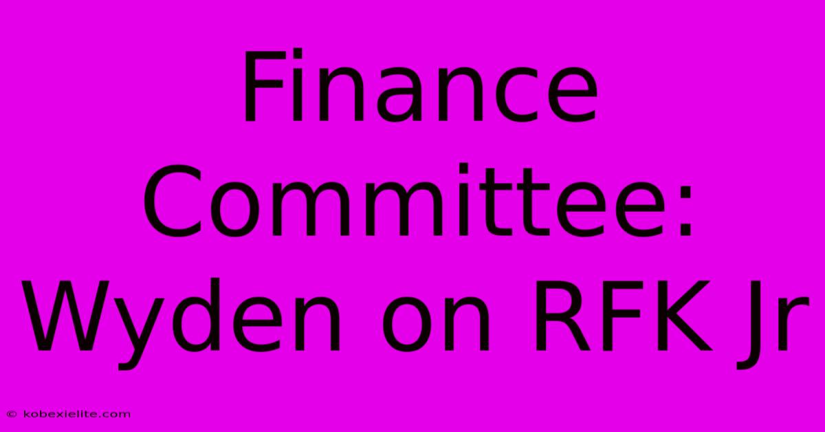 Finance Committee: Wyden On RFK Jr