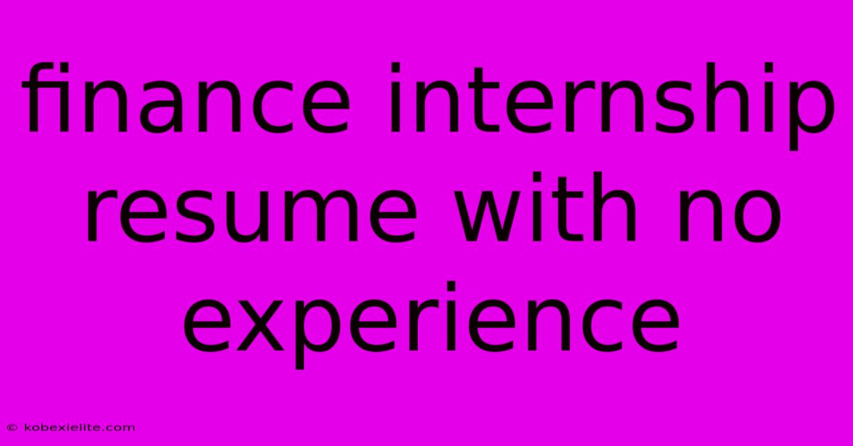 Finance Internship Resume With No Experience Finance Internship Resume With No Experience