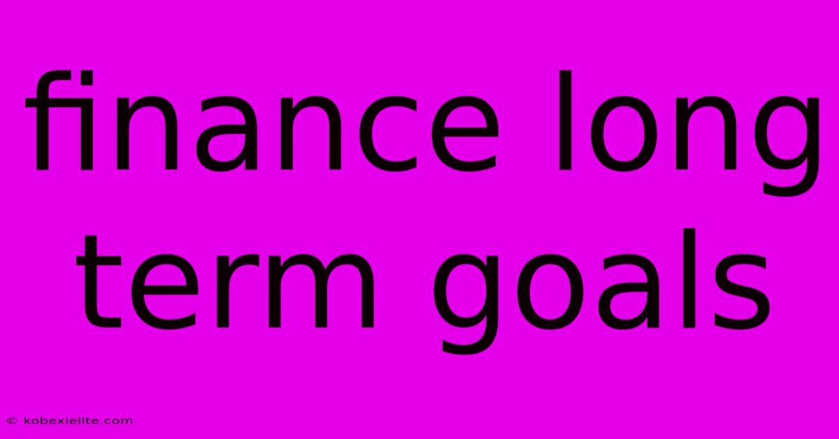 Finance Long Term Goals Finance Long Term Goals