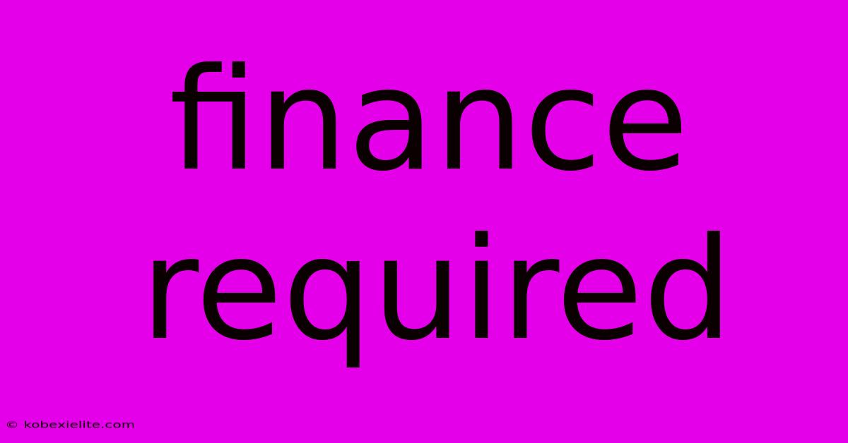 Finance Required Finance Required