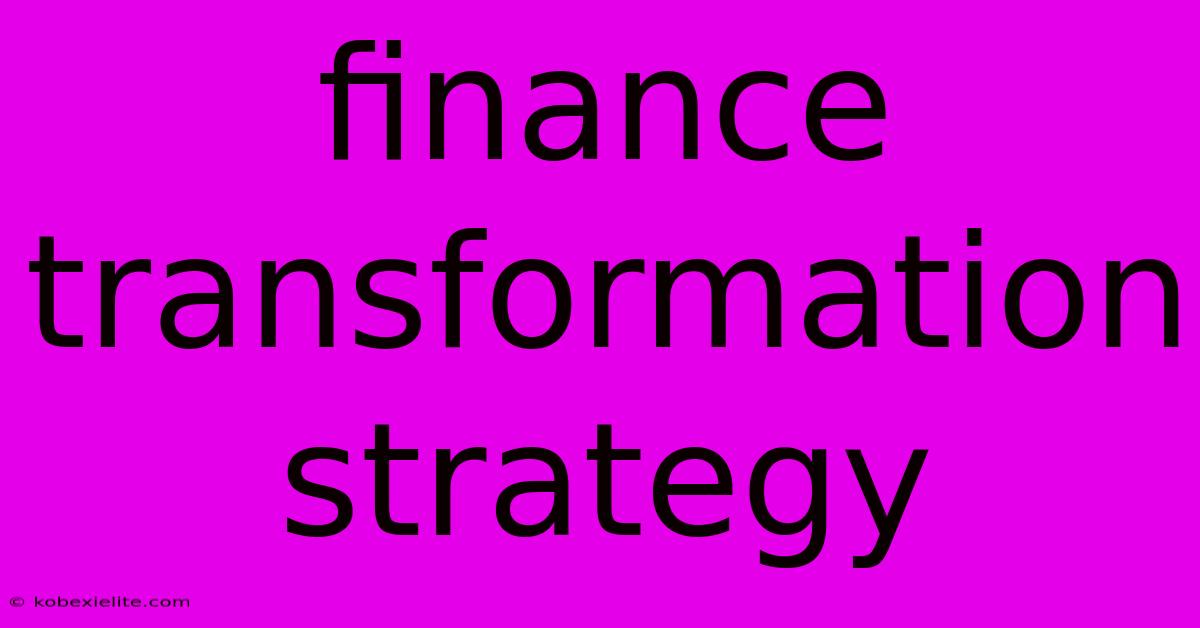Finance Transformation Strategy Finance Transformation Strategy