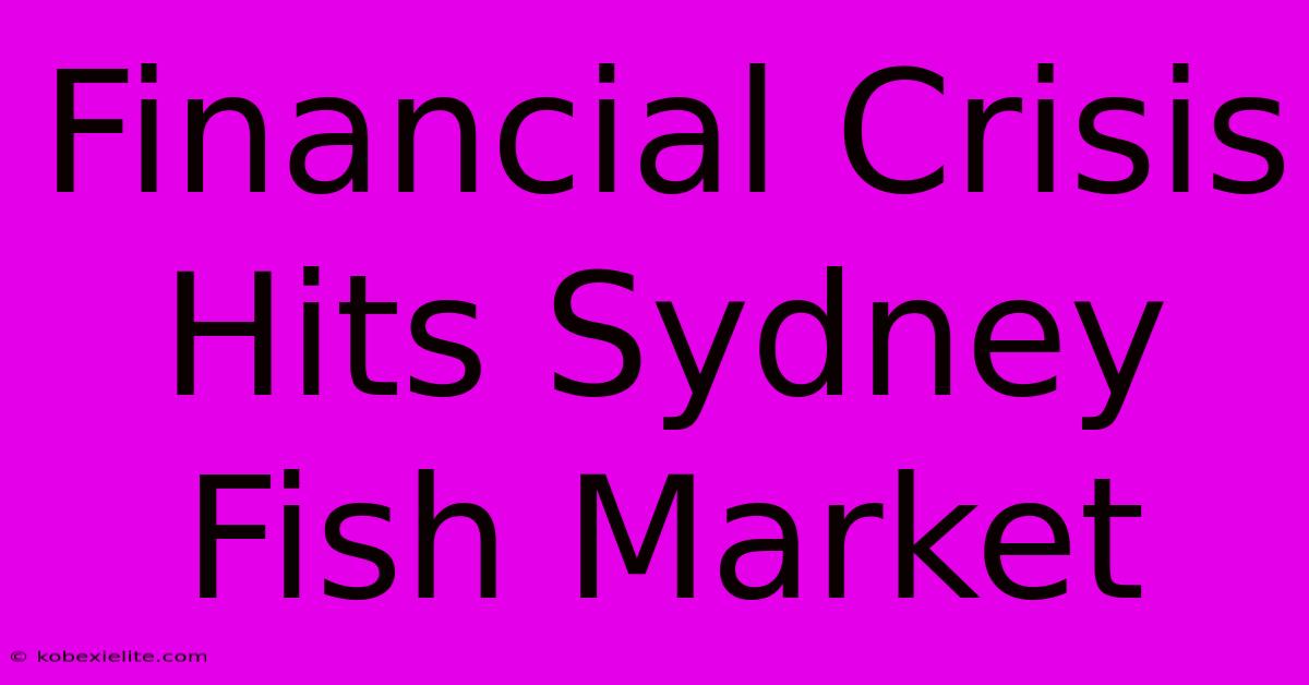 Financial Crisis Hits Sydney Fish Market