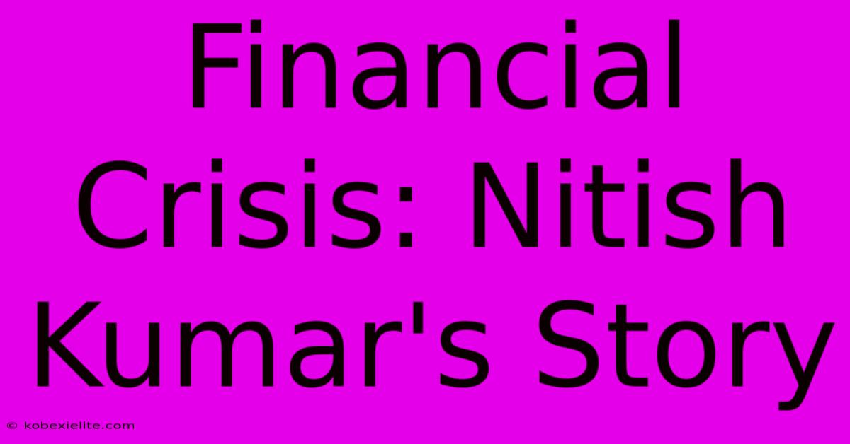 Financial Crisis: Nitish Kumar's Story