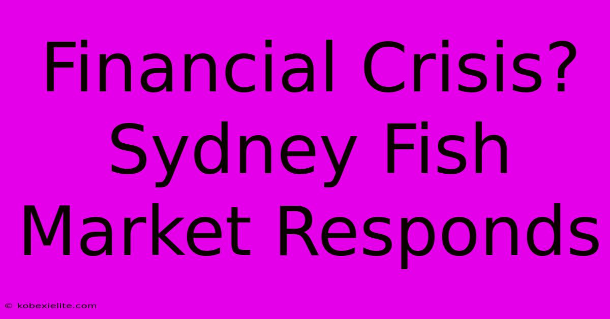 Financial Crisis? Sydney Fish Market Responds