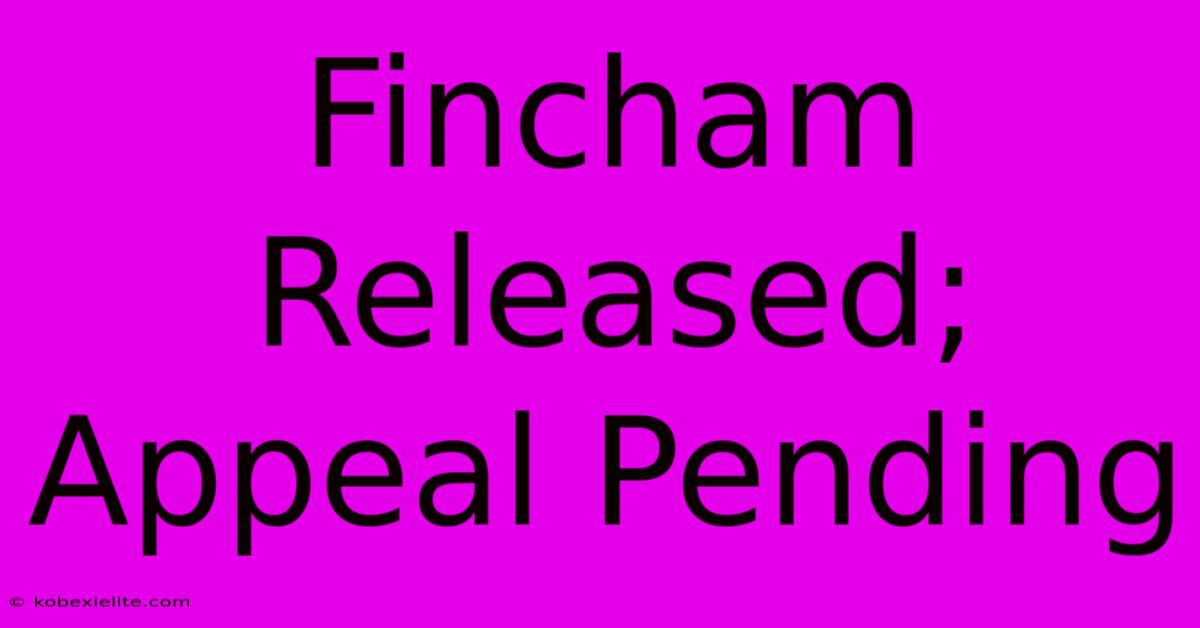 Fincham Released; Appeal Pending