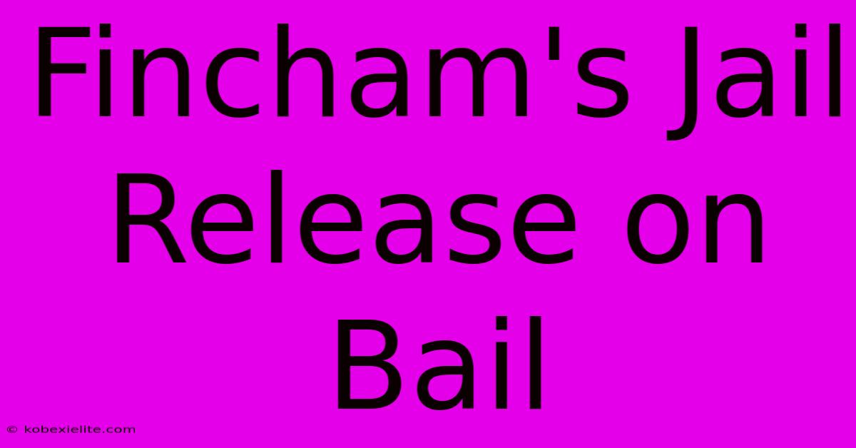 Fincham's Jail Release On Bail