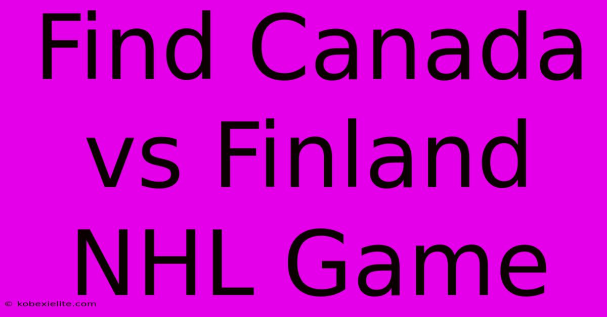 Find Canada Vs Finland NHL Game