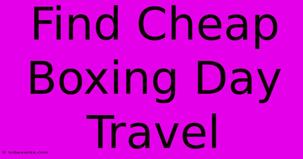 Find Cheap Boxing Day Travel