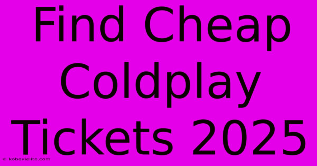 Find Cheap Coldplay Tickets 2025