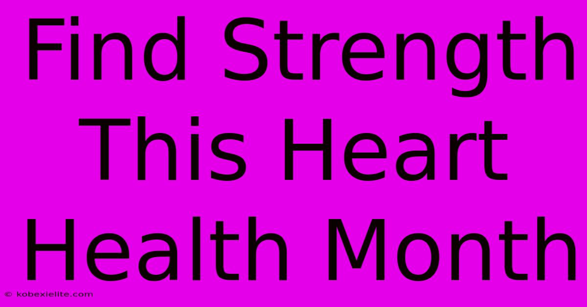 Find Strength This Heart Health Month