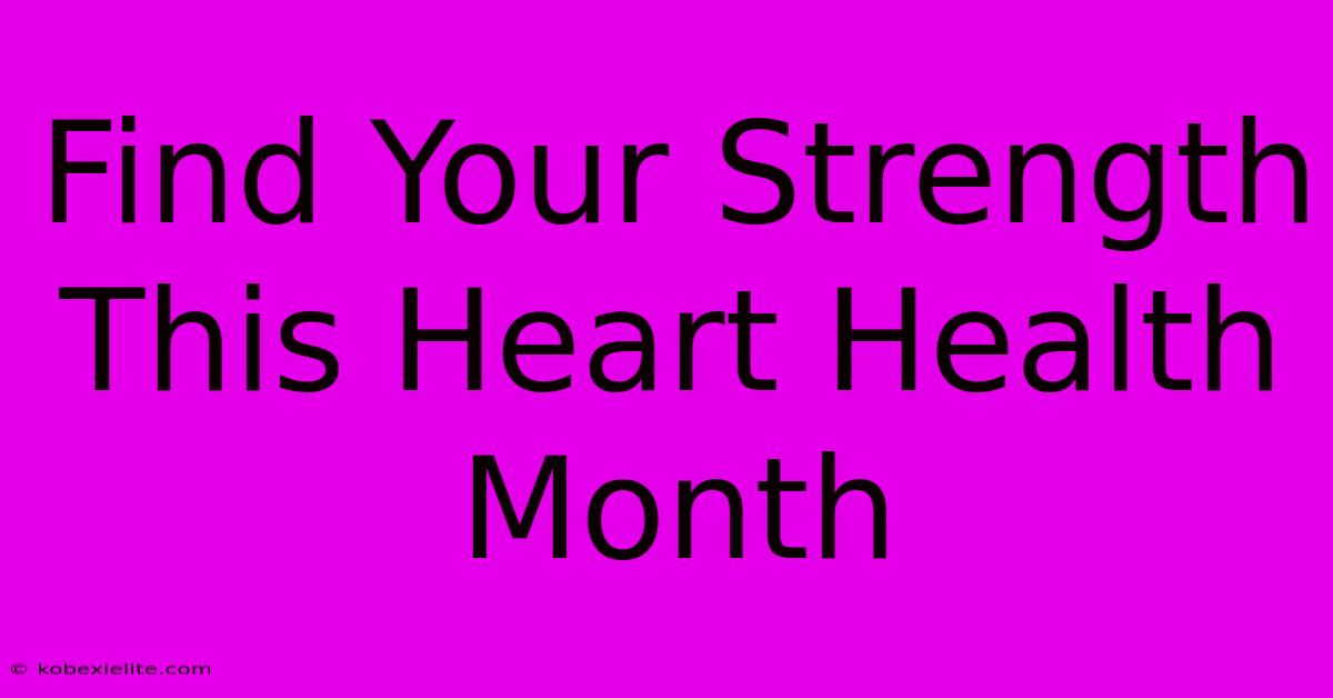 Find Your Strength This Heart Health Month