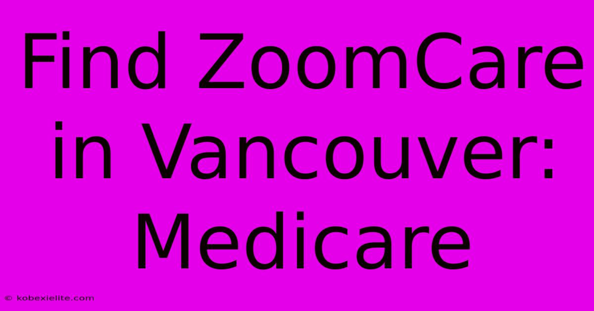 Find ZoomCare In Vancouver: Medicare