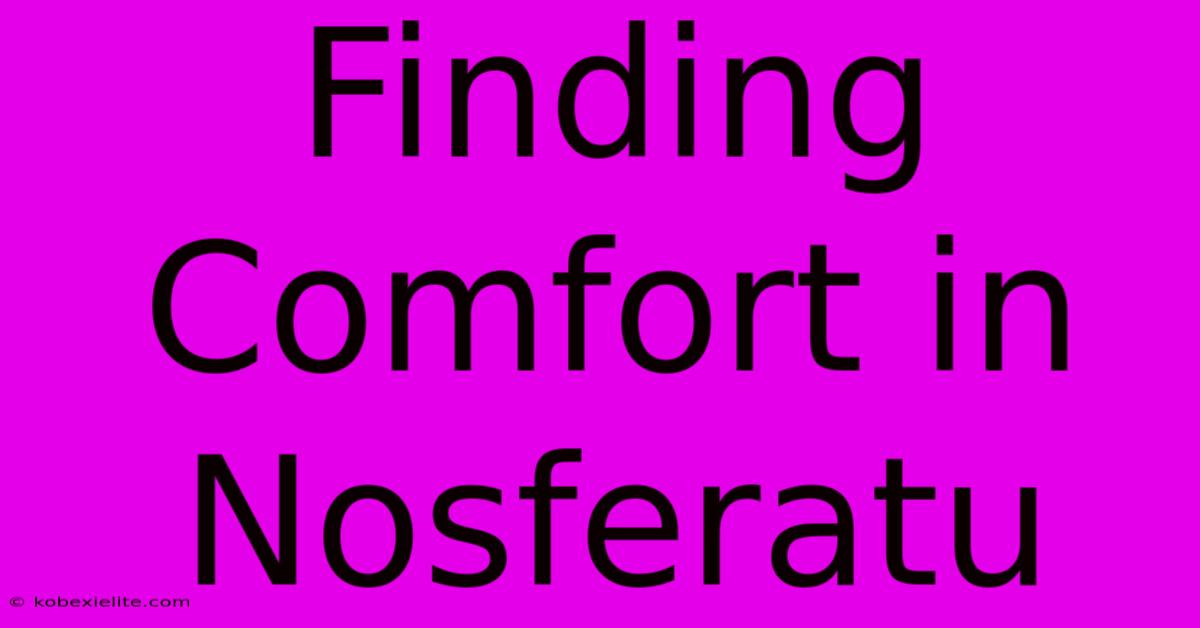 Finding Comfort In Nosferatu