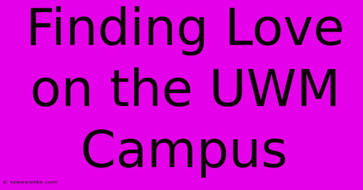 Finding Love On The UWM Campus