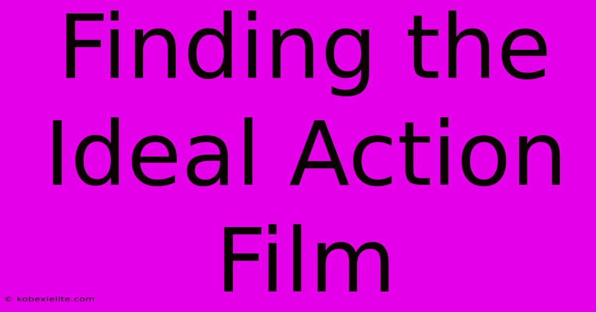 Finding The Ideal Action Film Finding The Ideal Action Film