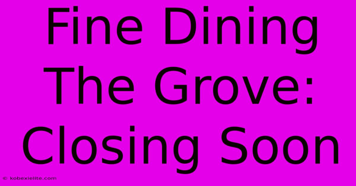 Fine Dining The Grove: Closing Soon