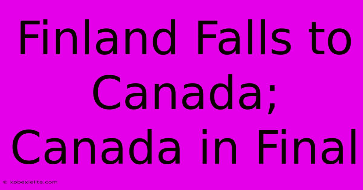 Finland Falls To Canada; Canada In Final