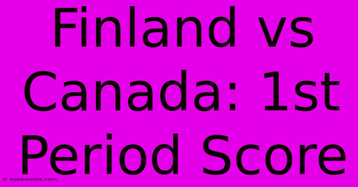 Finland Vs Canada: 1st Period Score