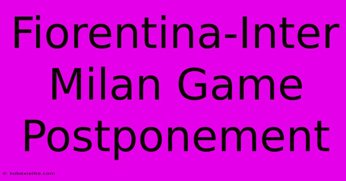 Fiorentina-Inter Milan Game Postponement