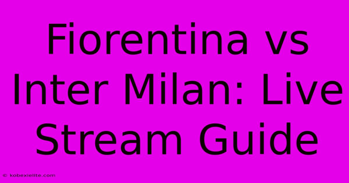 Fiorentina Vs Inter Milan: Live Stream Guide