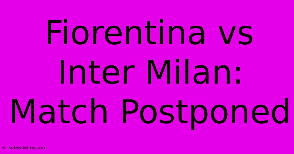 Fiorentina Vs Inter Milan: Match Postponed