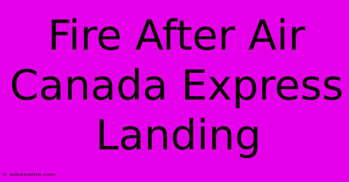 Fire After Air Canada Express Landing