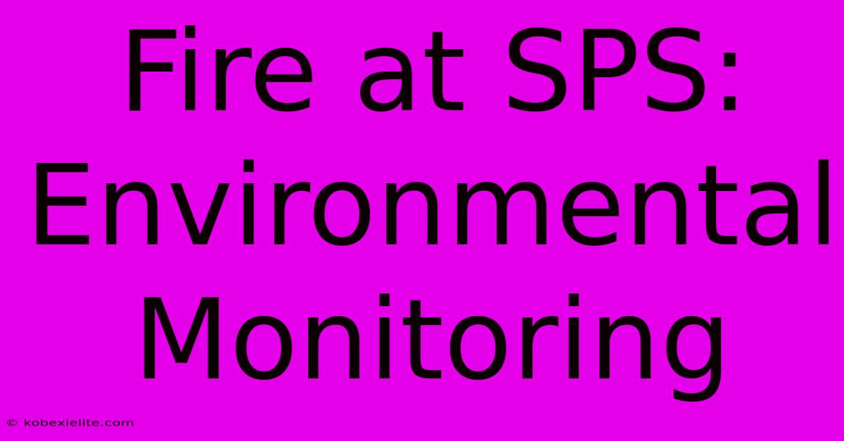 Fire At SPS: Environmental Monitoring