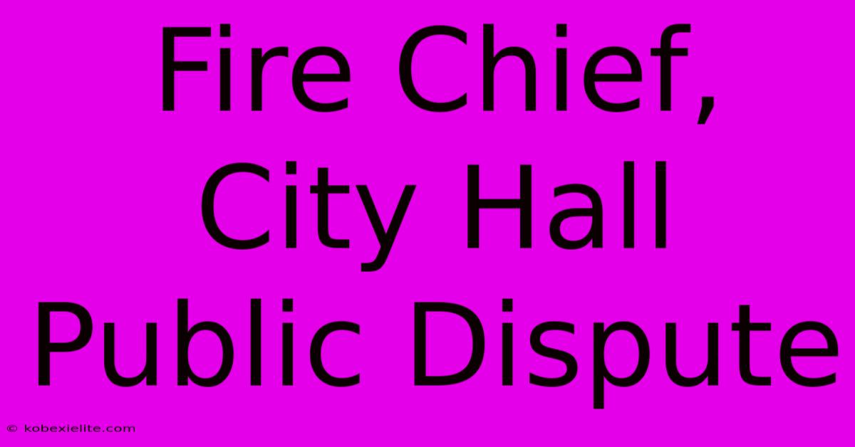 Fire Chief, City Hall Public Dispute