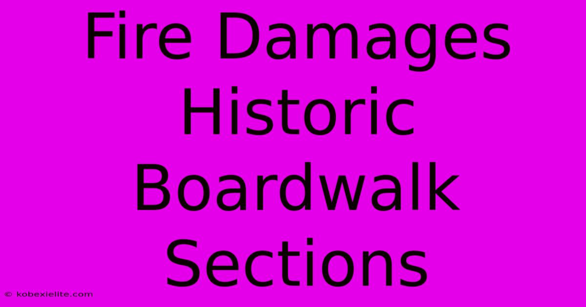 Fire Damages Historic Boardwalk Sections