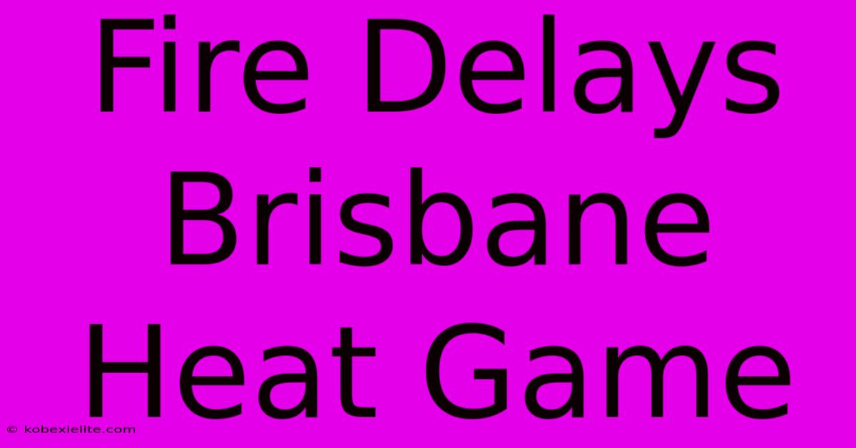 Fire Delays Brisbane Heat Game