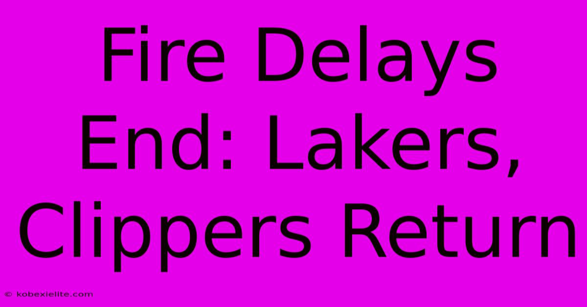 Fire Delays End: Lakers, Clippers Return