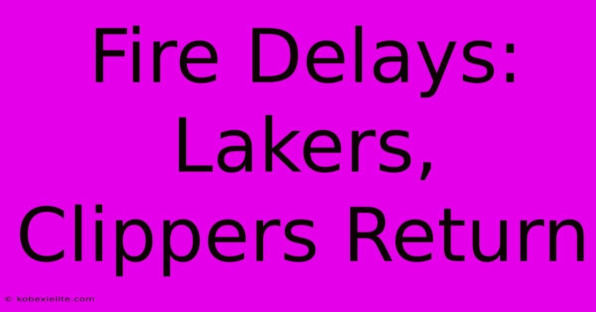 Fire Delays: Lakers, Clippers Return