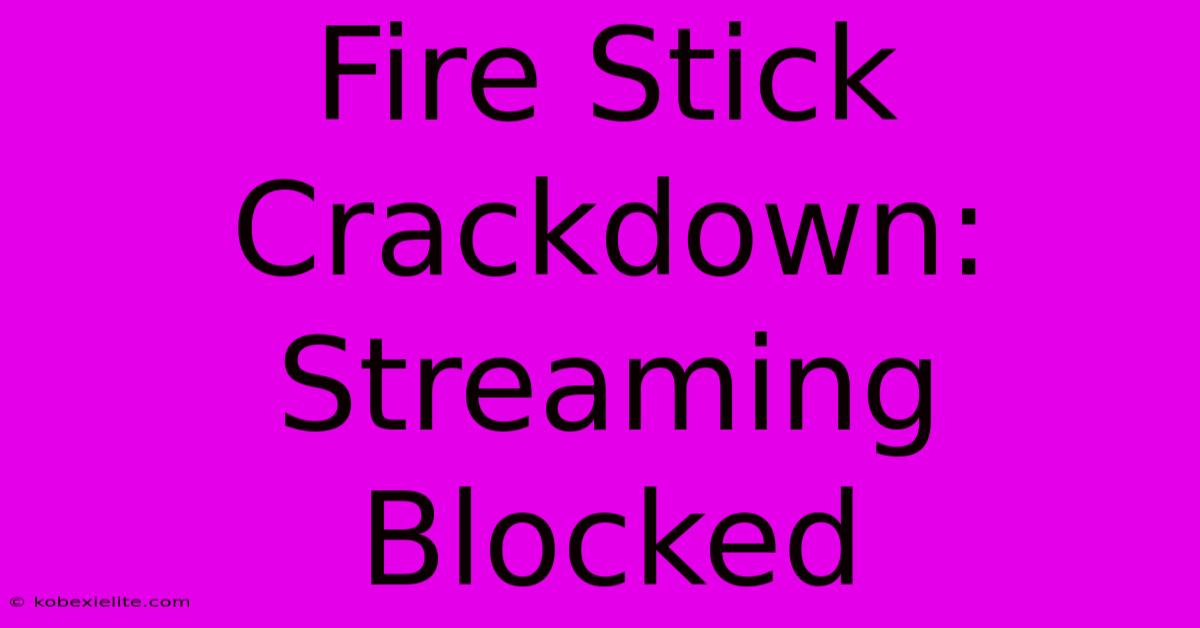 Fire Stick Crackdown: Streaming Blocked